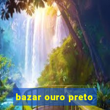 bazar ouro preto